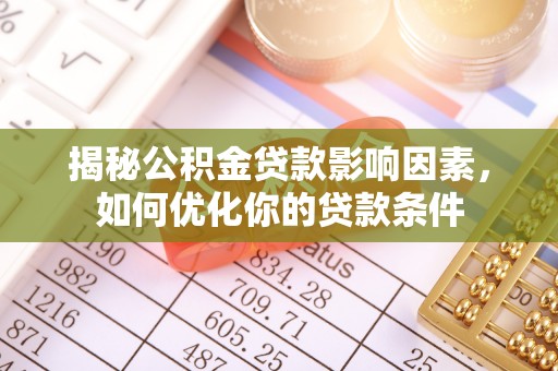 永顺揭秘公积金贷款影响因素，如何优化你的贷款条件
