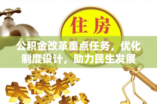 永顺公积金改革重点任务，优化制度设计，助力民生发展