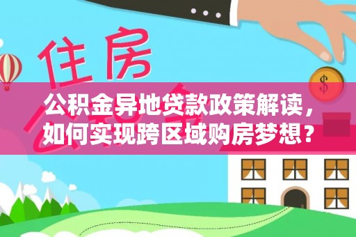 永顺公积金异地贷款政策解读，如何实现跨区域购房梦想？