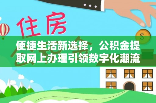 永顺便捷生活新选择，公积金提取网上办理引领数字化潮流