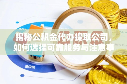 永顺揭秘公积金代办提取公司，如何选择可靠服务与注意事项