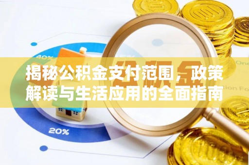 永顺揭秘公积金支付范围，政策解读与生活应用的全面指南