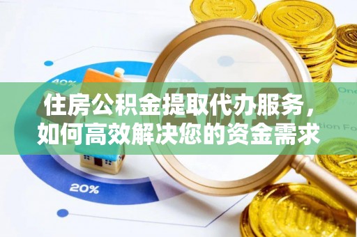 永顺住房公积金提取代办服务，如何高效解决您的资金需求