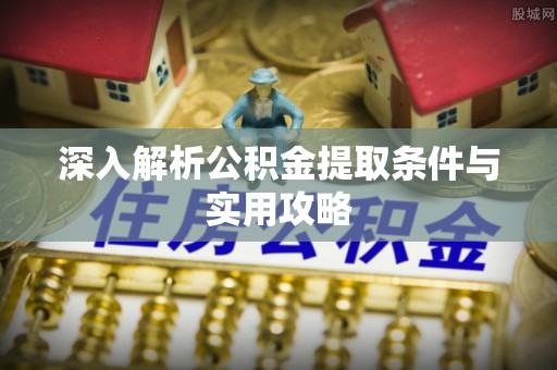 永顺深入解析公积金提取条件与实用攻略