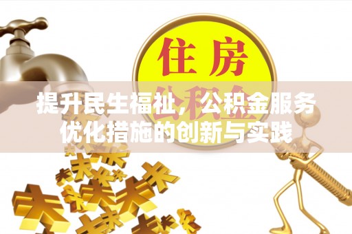 永顺提升民生福祉，公积金服务优化措施的创新与实践