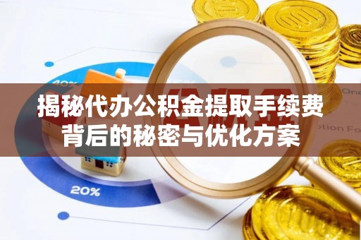 永顺揭秘代办公积金提取手续费背后的秘密与优化方案