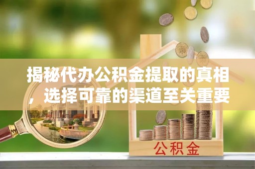 永顺揭秘代办公积金提取的真相，选择可靠的渠道至关重要