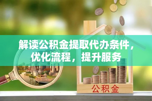 永顺解读公积金提取代办条件，优化流程，提升服务