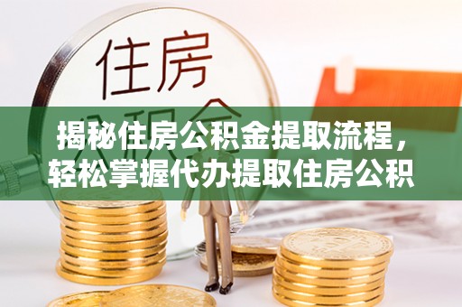 永顺揭秘住房公积金提取流程，轻松掌握代办提取住房公积金技巧