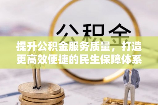 永顺提升公积金服务质量，打造更高效便捷的民生保障体系