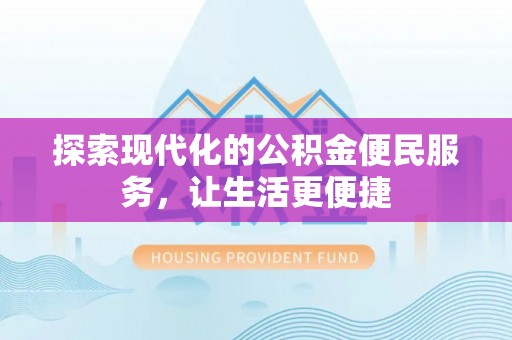永顺探索现代化的公积金便民服务，让生活更便捷