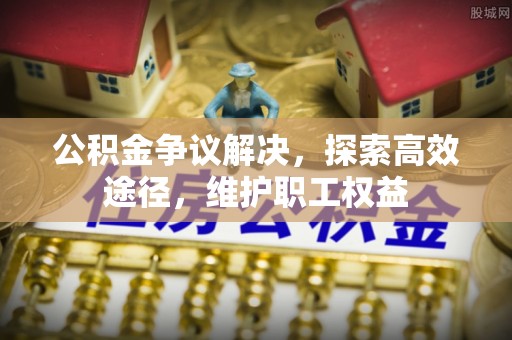 永顺公积金争议解决，探索高效途径，维护职工权益