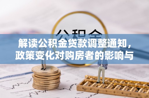 永顺解读公积金贷款调整通知，政策变化对购房者的影响与应对策略