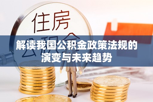 永顺解读我国公积金政策法规的演变与未来趋势