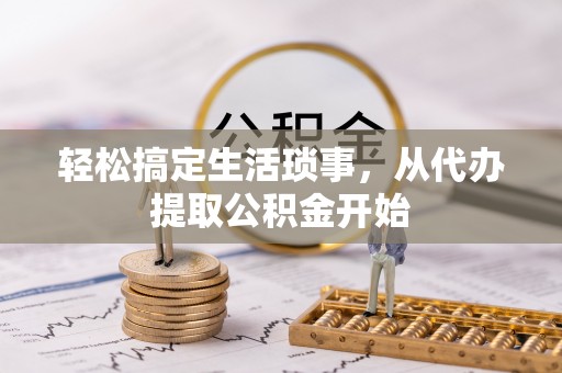 永顺轻松搞定生活琐事，从代办提取公积金开始