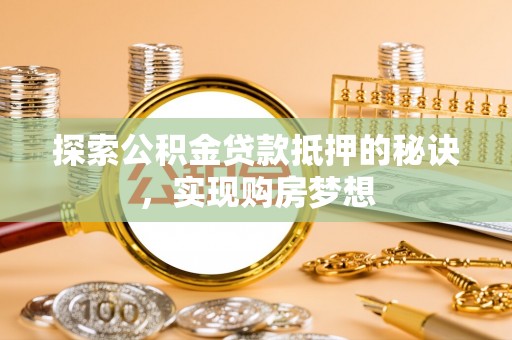 永顺探索公积金贷款抵押的秘诀，实现购房梦想