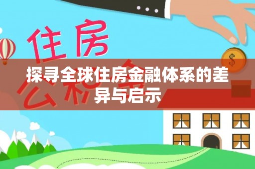 永顺探寻全球住房金融体系的差异与启示