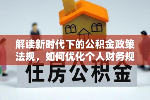 永顺解读新时代下的公积金政策法规，如何优化个人财务规划