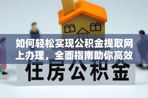 永顺如何轻松实现公积金提取网上办理，全面指南助你高效完成