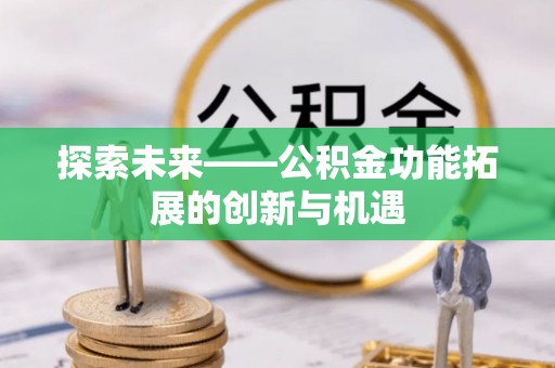 永顺探索未来——公积金功能拓展的创新与机遇