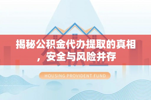 永顺揭秘公积金代办提取的真相，安全与风险并存