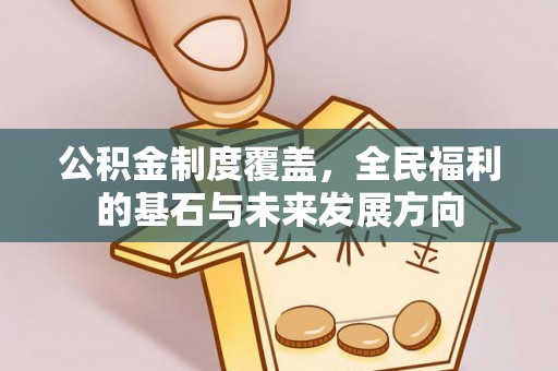 永顺公积金制度覆盖，全民福利的基石与未来发展方向