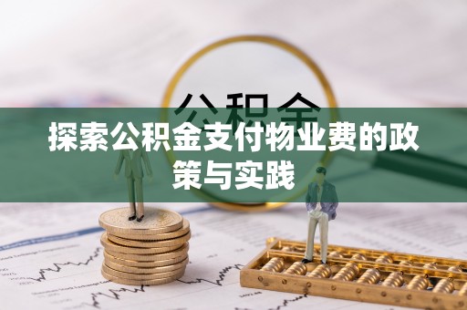 永顺探索公积金支付物业费的政策与实践
